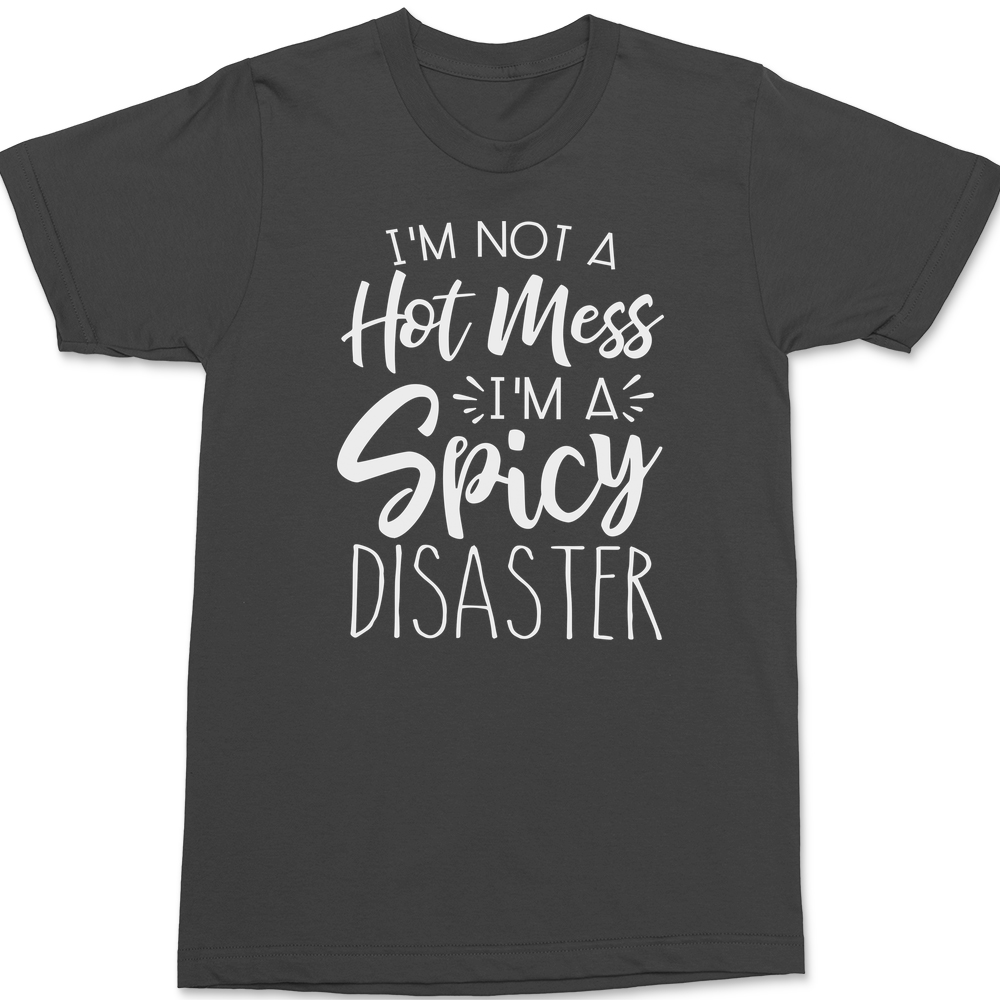 I'm Not A Hot Mess I'm A Spicy Disaster T-Shirt CHARCOAL