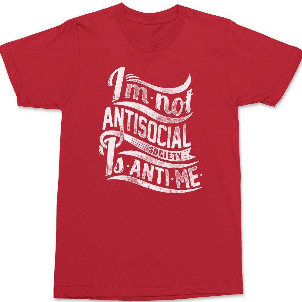 I'm Not Anti Social Society Is Anti Me T-Shirt RED