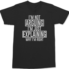 I'm Not Arguing I'm Just Explaining Why I'm Right T-Shirt BLACK