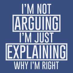 I'm Not Arguing I'm Just Explaining Why I'm Right T-Shirt BLUE