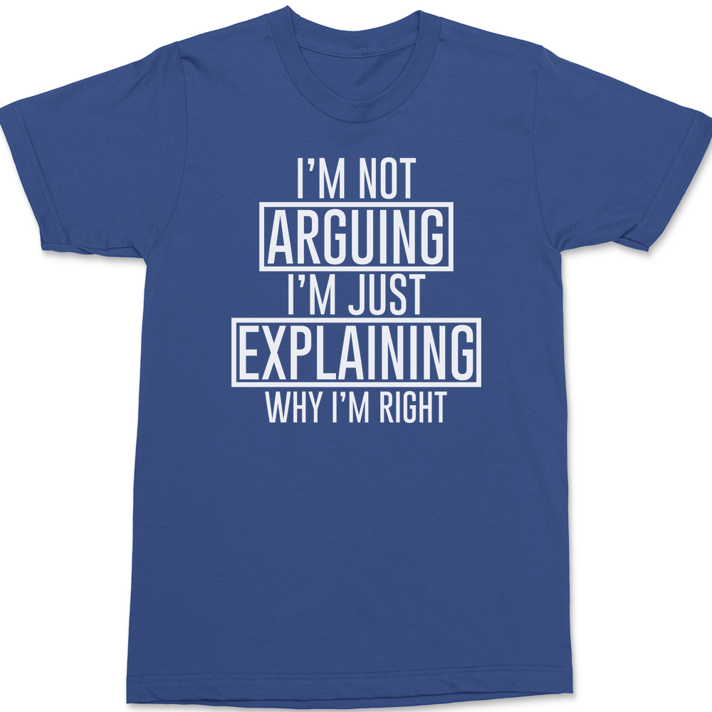 I'm Not Arguing I'm Just Explaining Why I'm Right T-Shirt BLUE