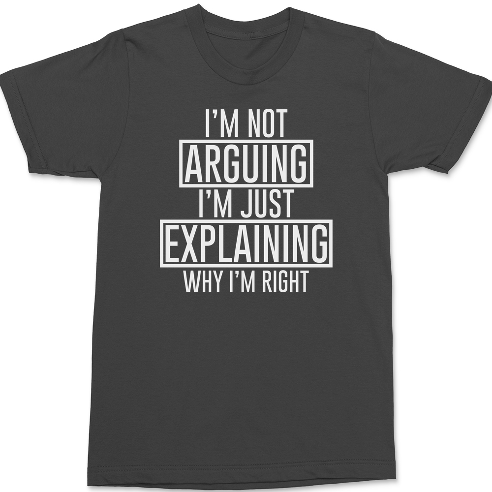 I'm Not Arguing I'm Just Explaining Why I'm Right T-Shirt CHARCOAL