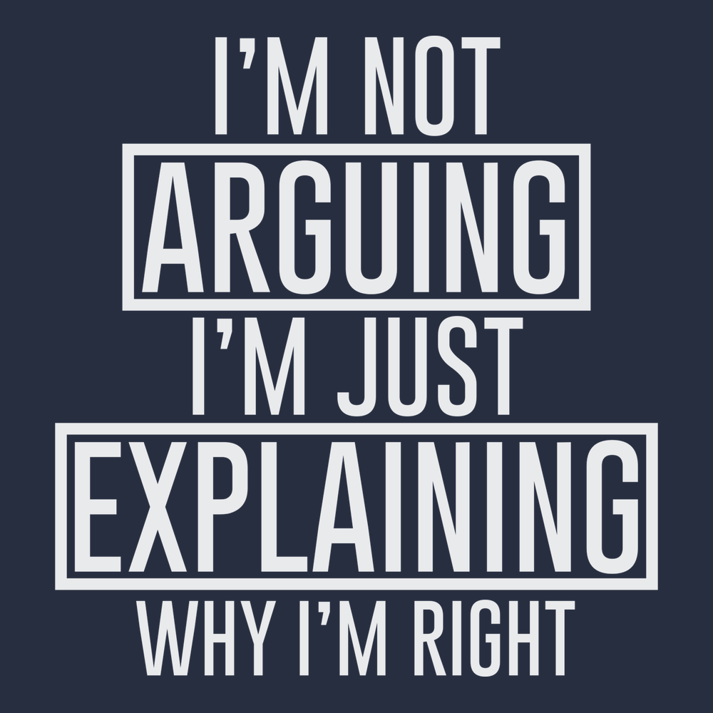 I'm Not Arguing I'm Just Explaining Why I'm Right T-Shirt Navy