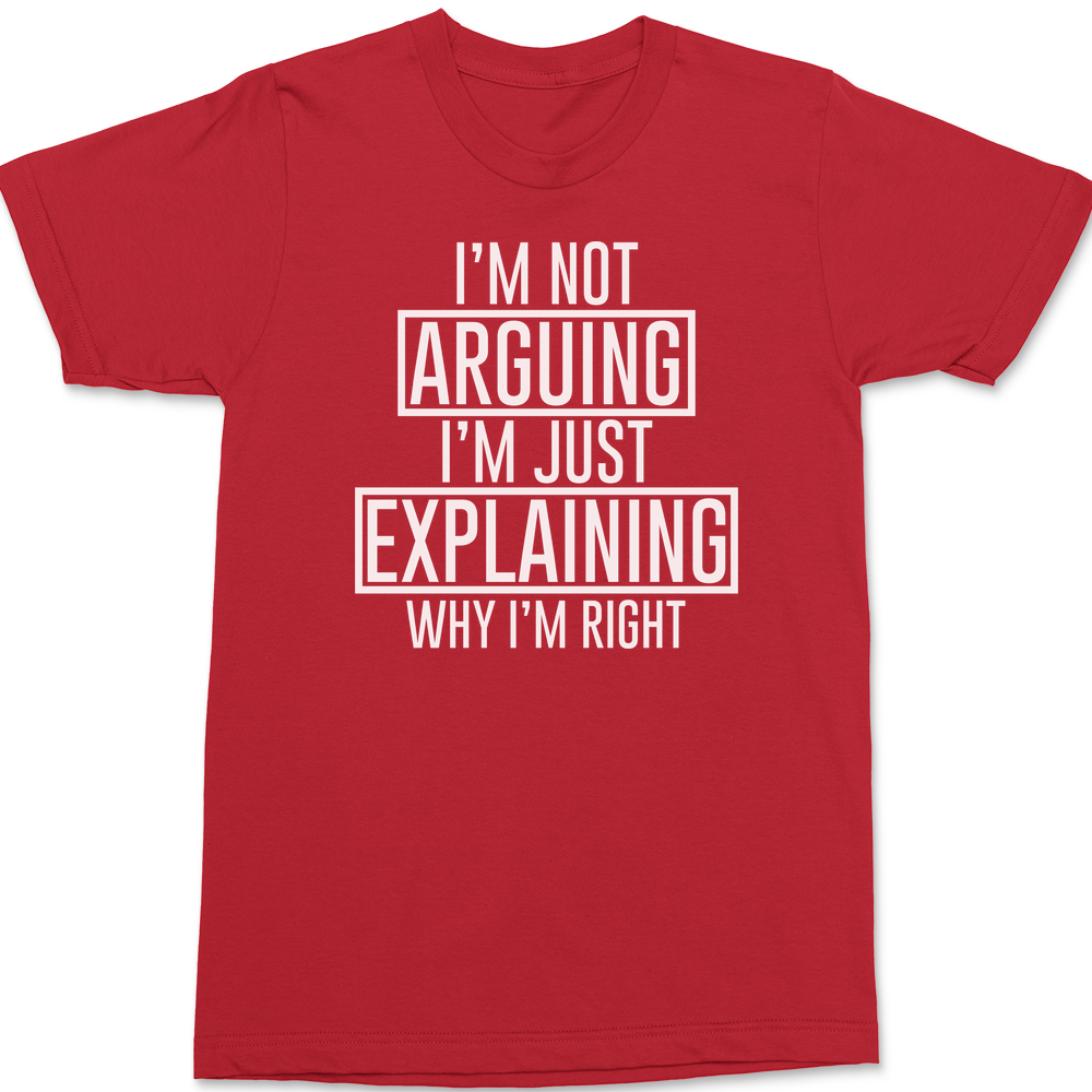 I'm Not Arguing I'm Just Explaining Why I'm Right T-Shirt RED