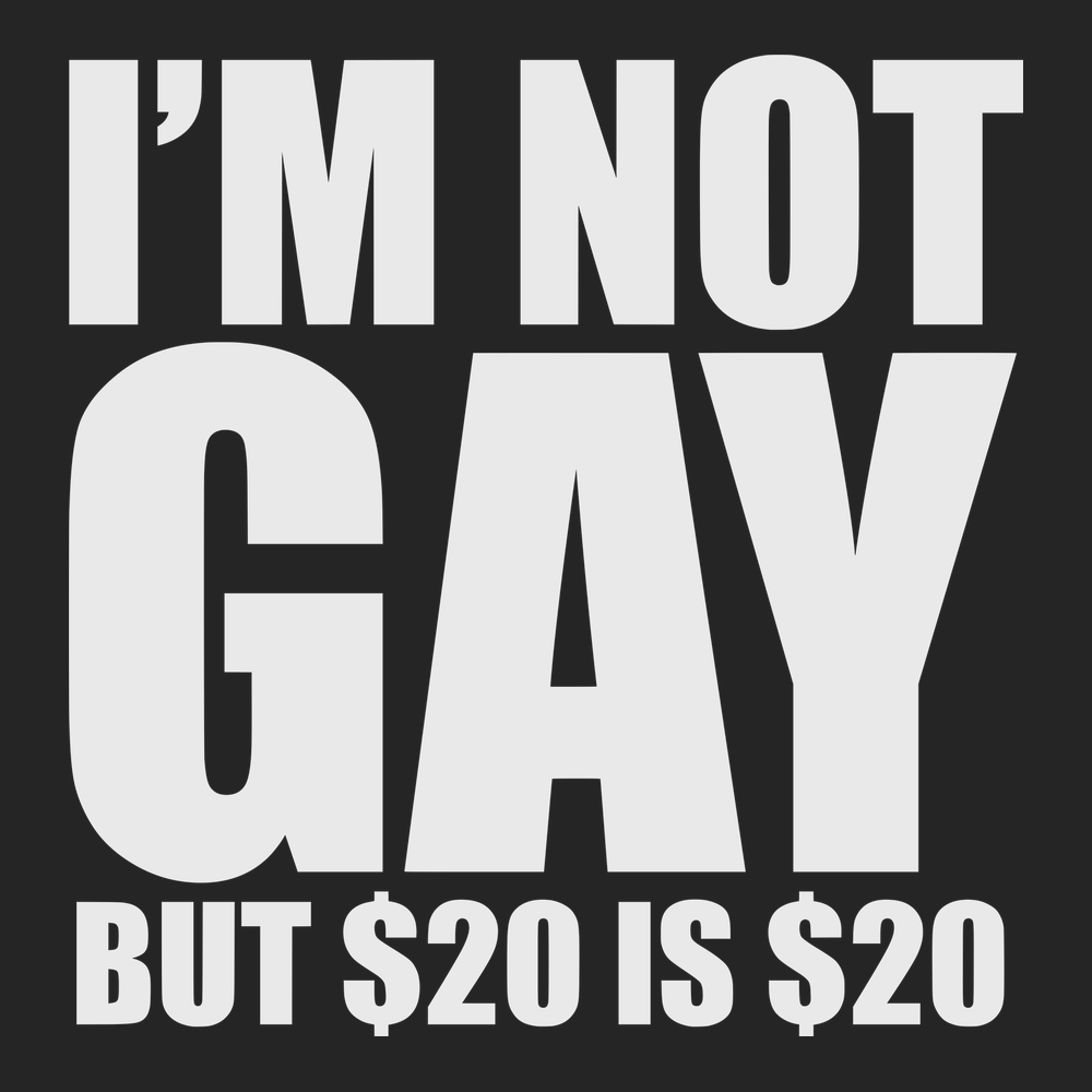 I'm Not Gay But $20 is $20 T-Shirt BLACK