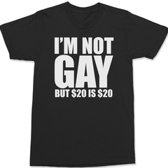 I'm Not Gay But $20 is $20 T-Shirt BLACK