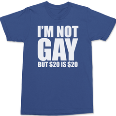 I'm Not Gay But $20 is $20 T-Shirt BLUE
