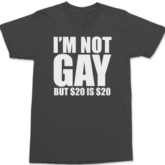 I'm Not Gay But $20 is $20 T-Shirt CHARCOAL
