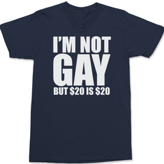 I'm Not Gay But $20 is $20 T-Shirt NAVY