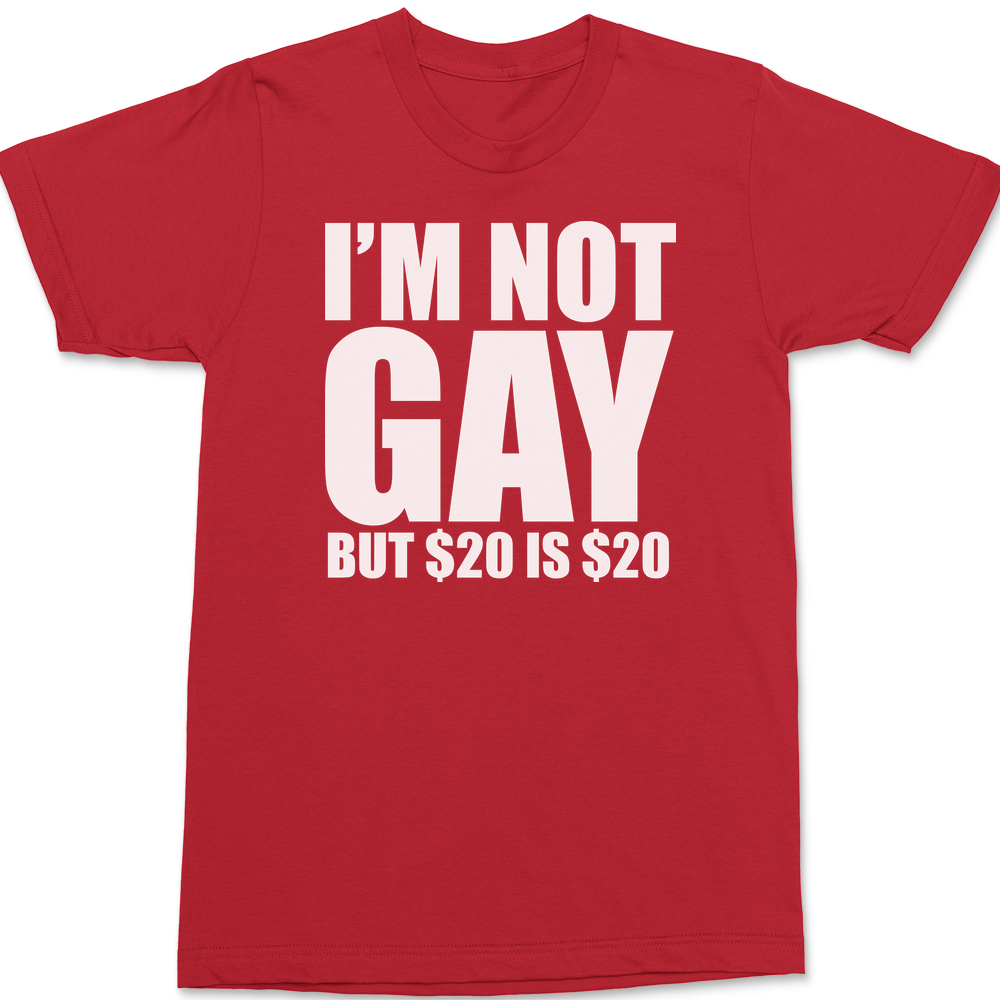 I'm Not Gay But $20 is $20 T-Shirt RED