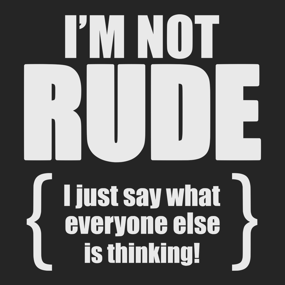 I'm Not Rude I Just Say What Everyone Else Is Thinking T-Shirt BLACK