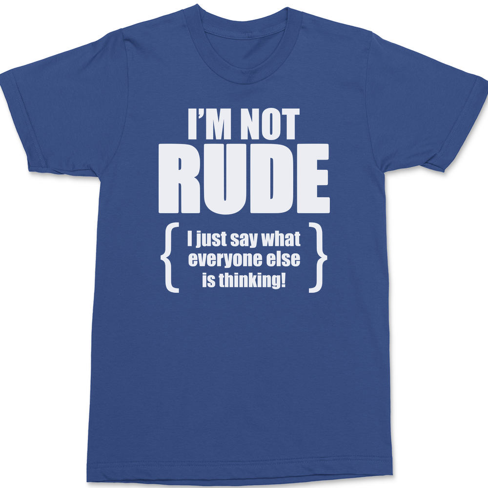 I'm Not Rude I Just Say What Everyone Else Is Thinking T-Shirt BLUE