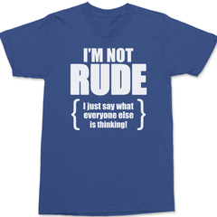 I'm Not Rude I Just Say What Everyone Else Is Thinking T-Shirt BLUE