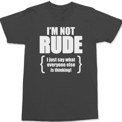 I'm Not Rude I Just Say What Everyone Else Is Thinking T-Shirt CHARCOAL