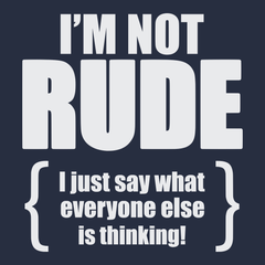 I'm Not Rude I Just Say What Everyone Else Is Thinking T-Shirt NAVY
