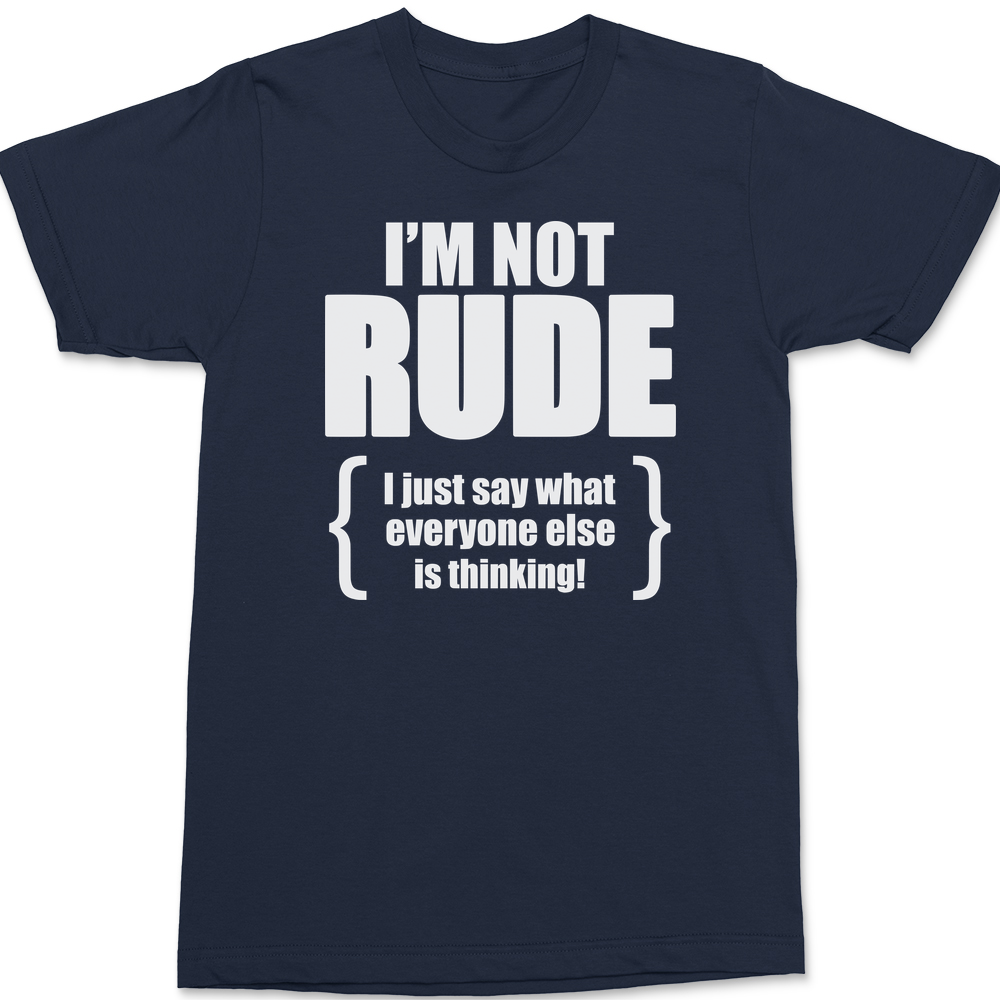 I'm Not Rude I Just Say What Everyone Else Is Thinking T-Shirt NAVY