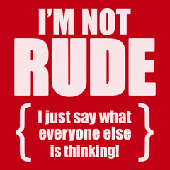 I'm Not Rude I Just Say What Everyone Else Is Thinking T-Shirt RED