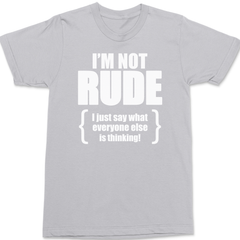 I'm Not Rude I Just Say What Everyone Else Is Thinking T-Shirt SILVER