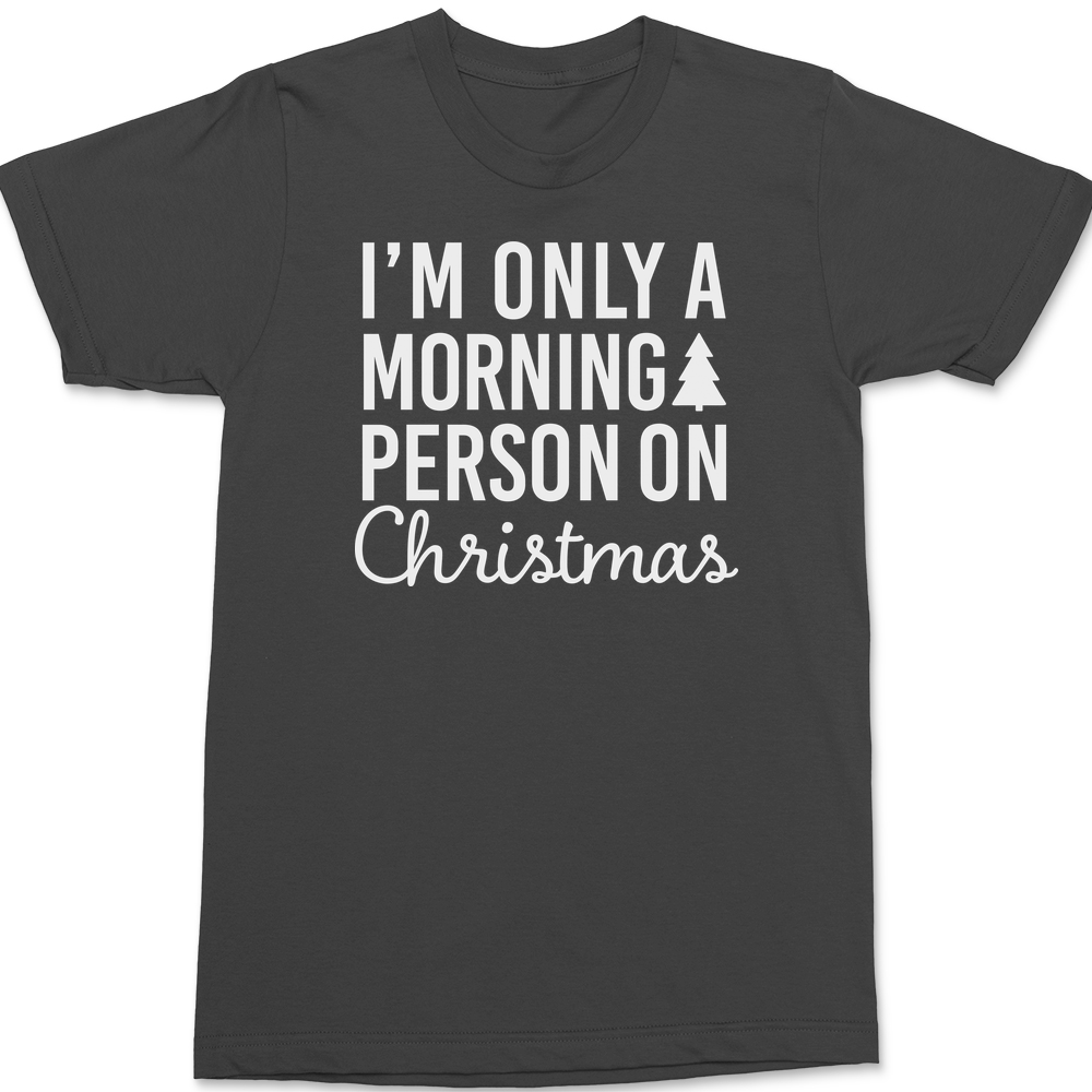 I'm Only A Morning Person On Christmas T-Shirt CHARCOAL