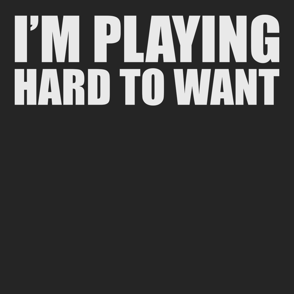 I'm Playing Hard To Want T-Shirt BLACK