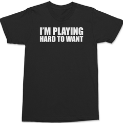 I'm Playing Hard To Want T-Shirt BLACK