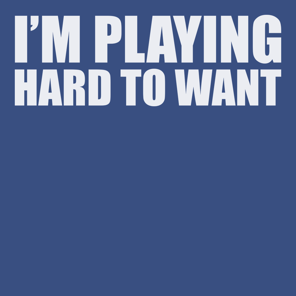 I'm Playing Hard To Want T-Shirt BLUE