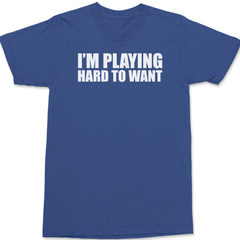 I'm Playing Hard To Want T-Shirt BLUE