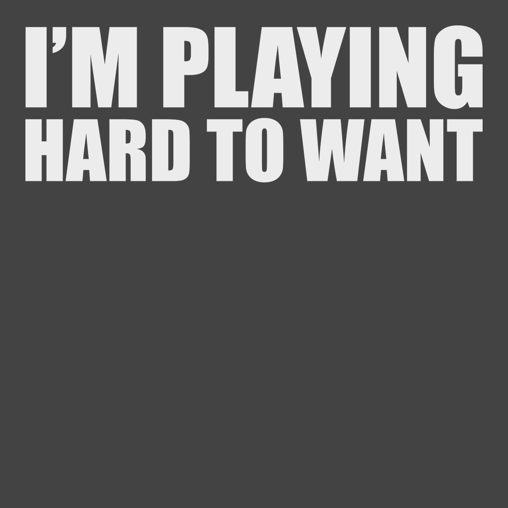 I'm Playing Hard To Want T-Shirt CHARCOAL