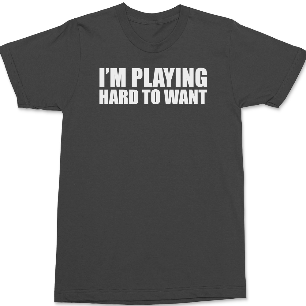 I'm Playing Hard To Want T-Shirt CHARCOAL
