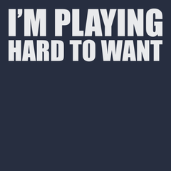 I'm Playing Hard To Want T-Shirt NAVY