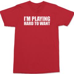 I'm Playing Hard To Want T-Shirt RED