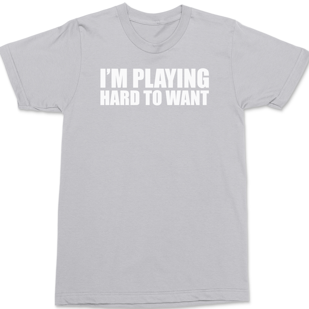 I'm Playing Hard To Want T-Shirt SILVER