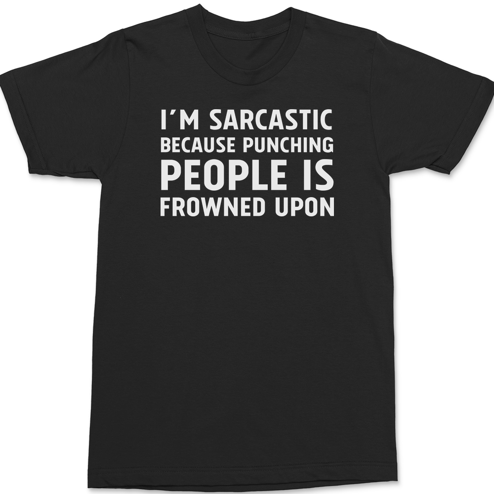 I'm Sarcastic Because Punching People Is Frowned Upon T-Shirt BLACK