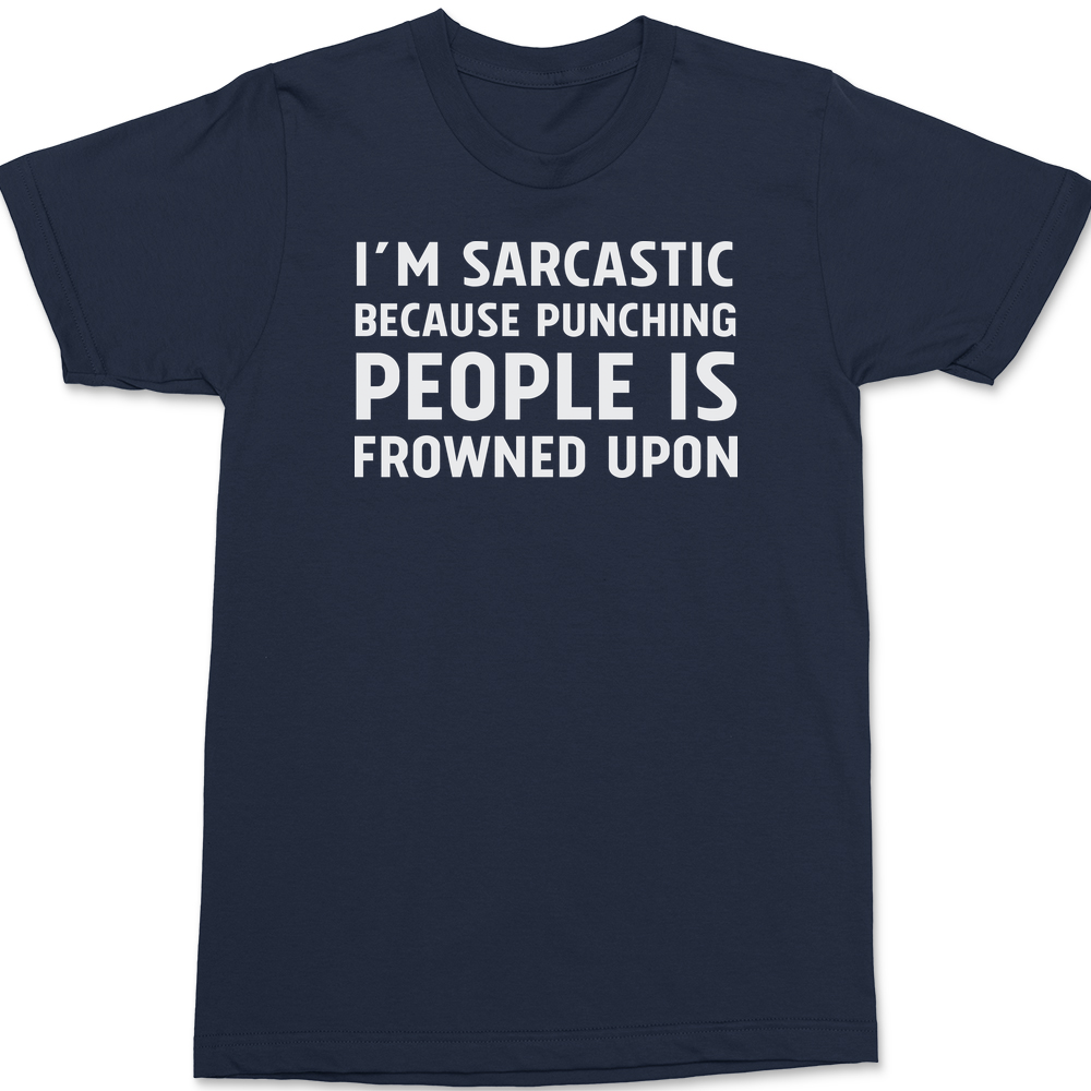 I'm Sarcastic Because Punching People Is Frowned Upon T-Shirt Navy