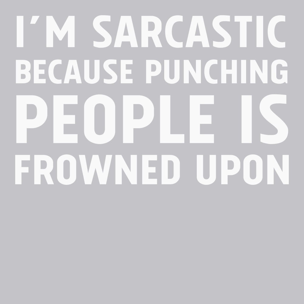 I'm Sarcastic Because Punching People Is Frowned Upon T-Shirt SILVER