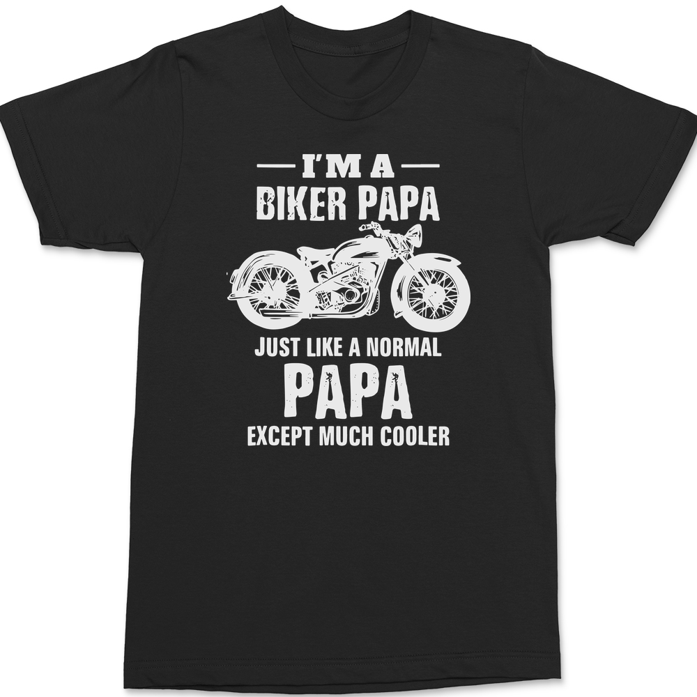 I'm a Biker Papa Just Like A Normal Papa But Much Cooler T-Shirt BLACK