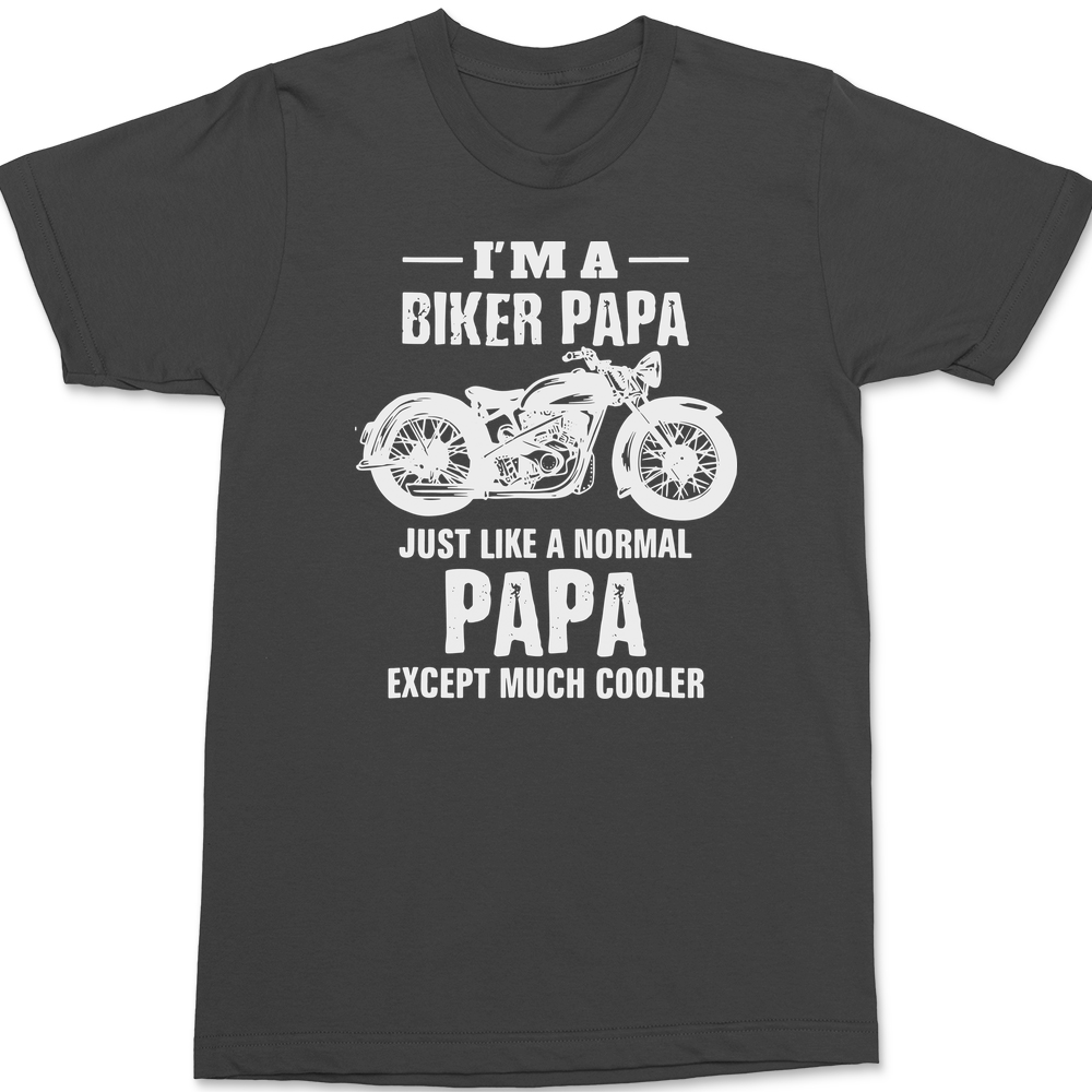 I'm a Biker Papa Just Like A Normal Papa But Much Cooler T-Shirt CHARCOAL