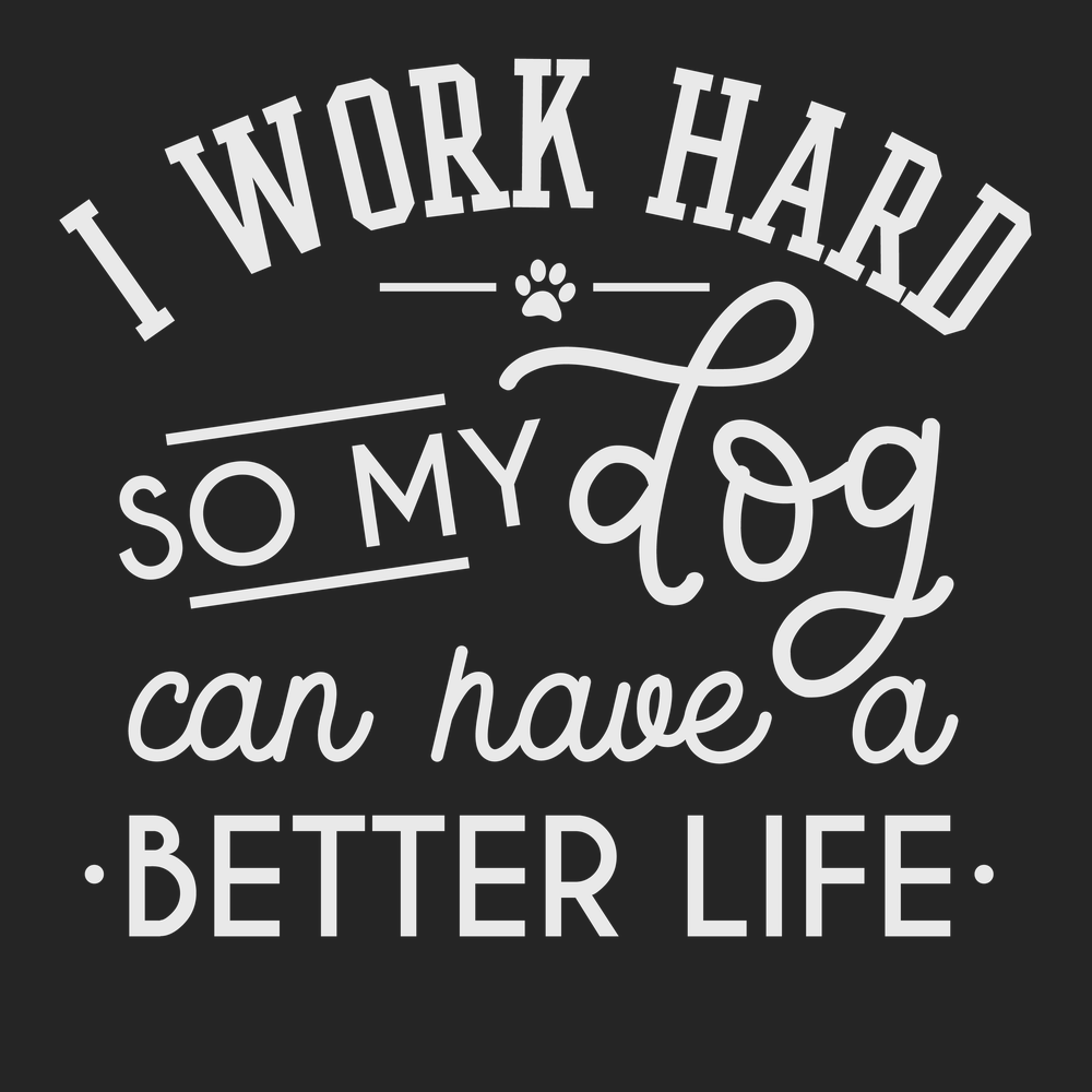 I work hard so my dog can have a better life T-Shirt BLACK