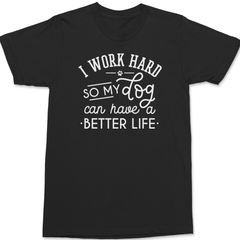 I work hard so my dog can have a better life T-Shirt BLACK
