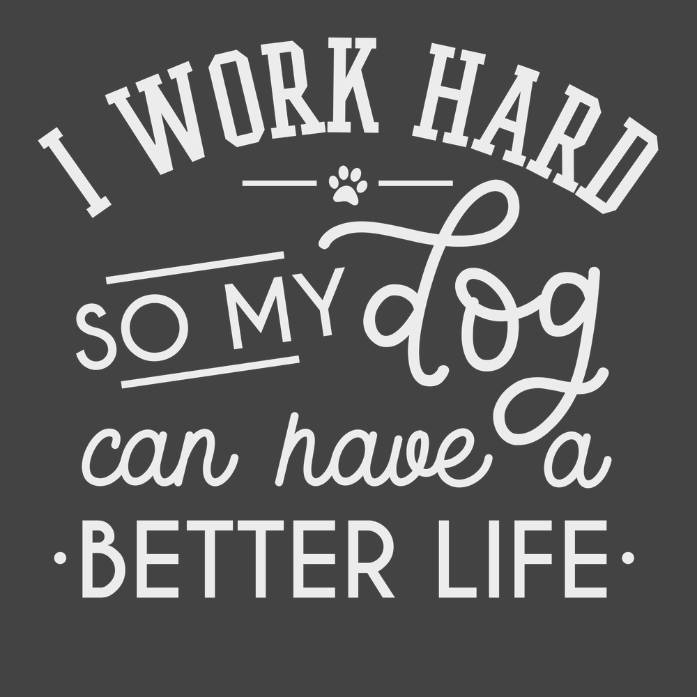 I work hard so my dog can have a better life T-Shirt CHARCOAL