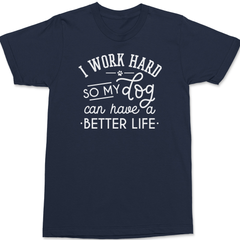 I work hard so my dog can have a better life T-Shirt Navy