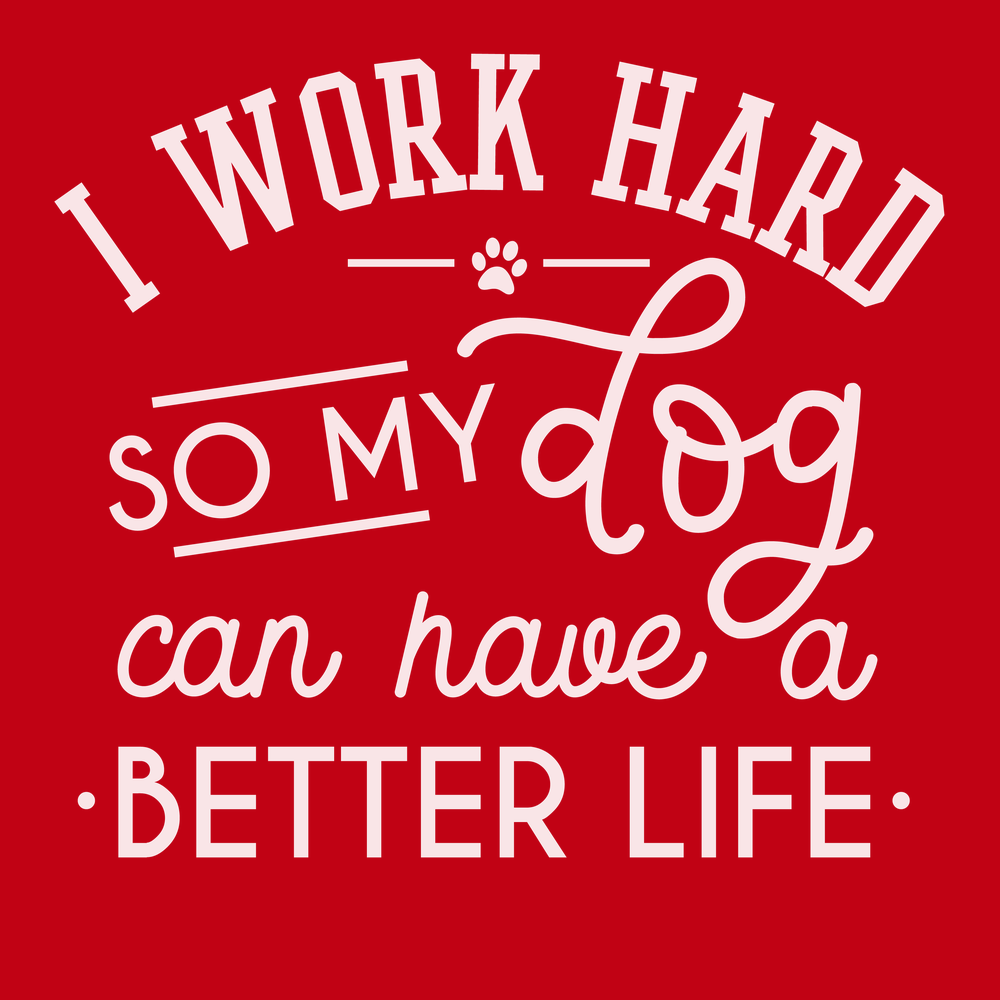 I work hard so my dog can have a better life T-Shirt RED