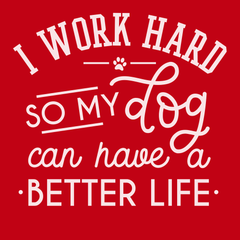 I work hard so my dog can have a better life T-Shirt RED
