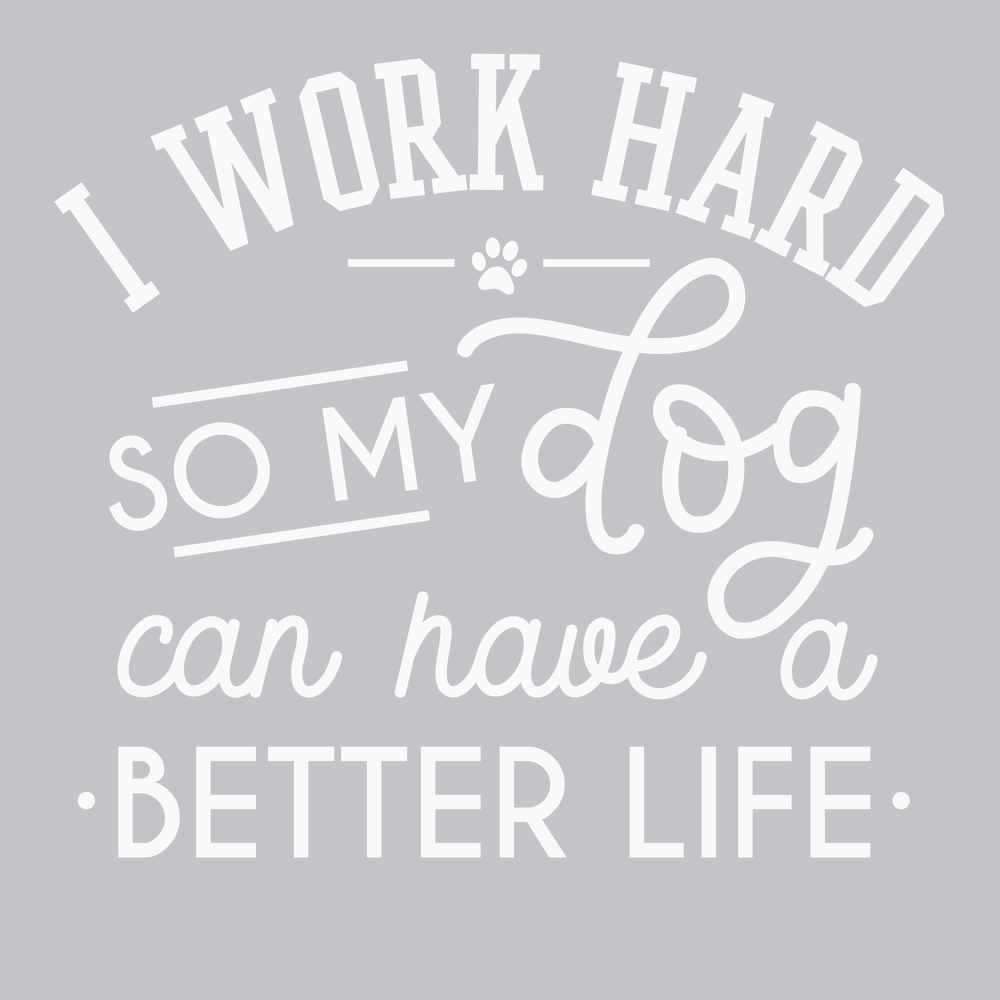 I work hard so my dog can have a better life T-Shirt SILVER
