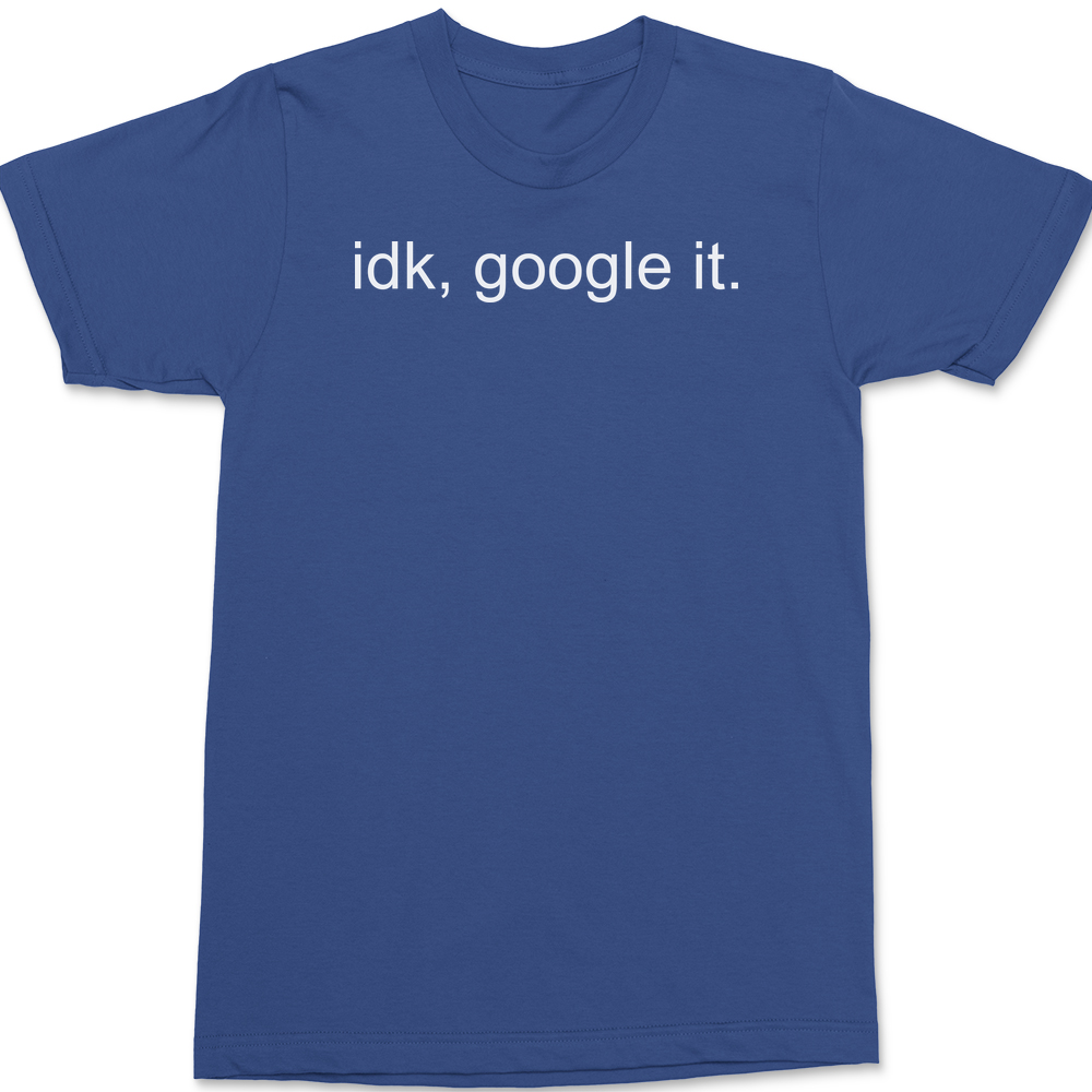 Idk Google It T-Shirt BLUE