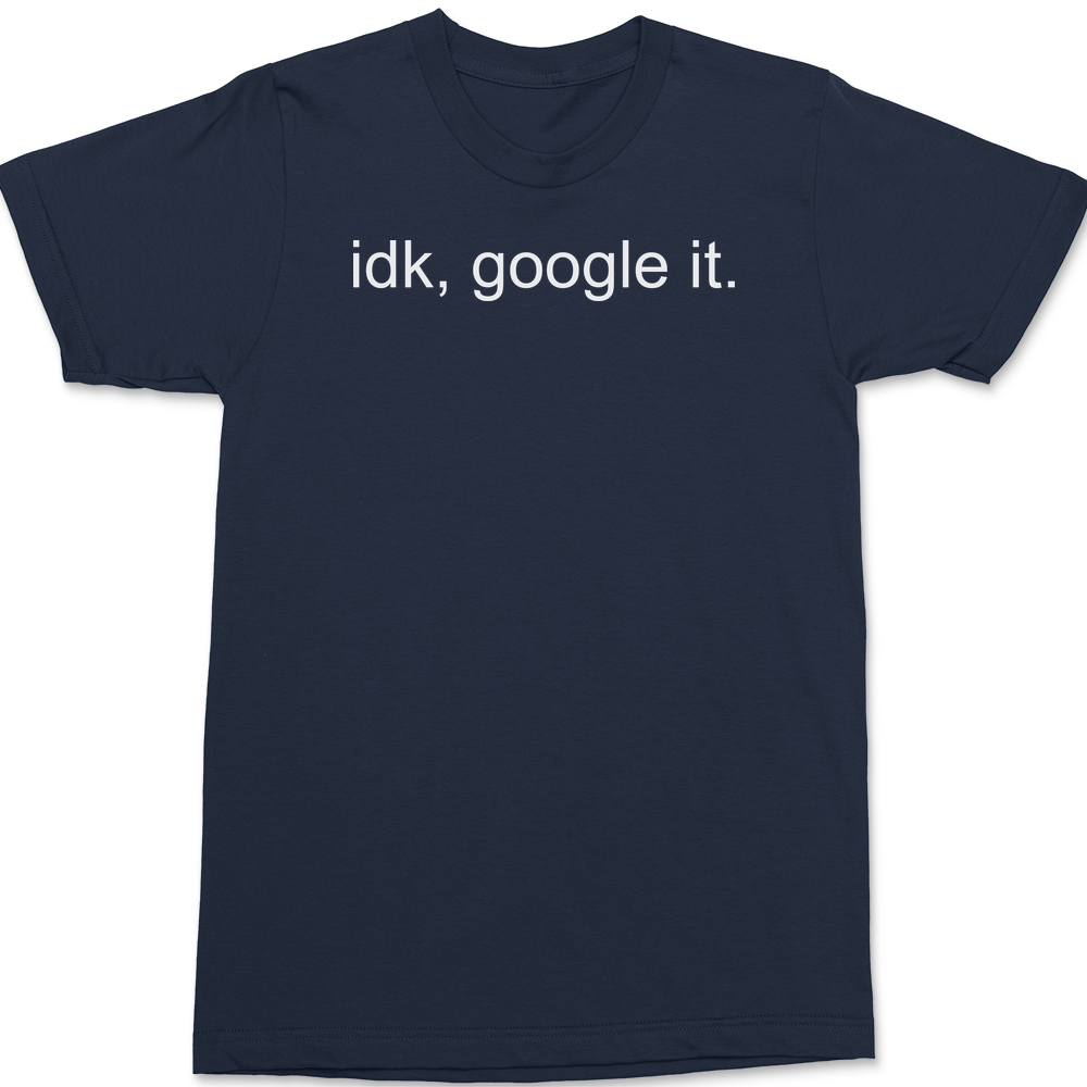 Idk Google It T-Shirt NAVY