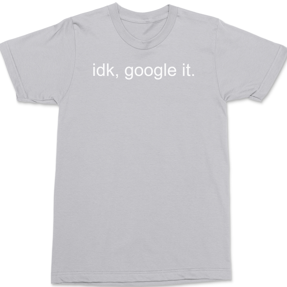Idk Google It T-Shirt SILVER