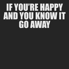 If You're Happy And You Know It Go Away T-Shirt BLACK