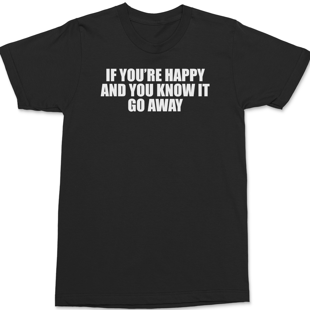 If You're Happy And You Know It Go Away T-Shirt BLACK