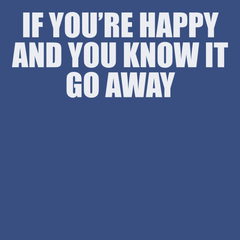 If You're Happy And You Know It Go Away T-Shirt BLUE
